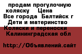 продам прогулочную коляску  › Цена ­ 2 000 - Все города, Балтийск г. Дети и материнство » Коляски и переноски   . Калининградская обл.